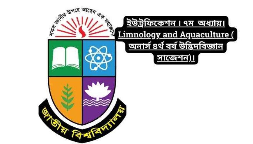 ইউট্রফিকেশন । ৭ম  অধ্যায়। Limnology and Aquaculture ( অনার্স ৪র্থ বর্ষ উদ্ভিদবিজ্ঞান সাজেশন)।